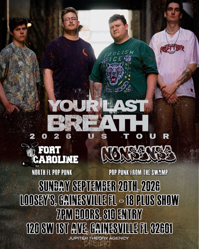 Your Last Breath, Fort Caroline, Nonsense at Loosey's in Gainesville, FL — September 20, 2026 concert flyer Your Last Breath, Fort Caroline, Nonsense at Loosey's in Gainesville, FL — September 20, 2026 concert flyer